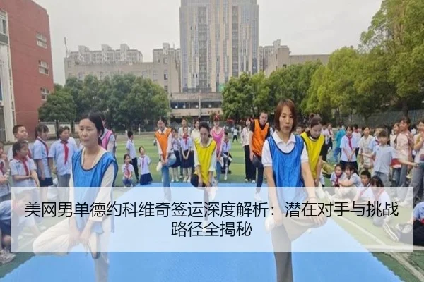 美网男单德约科维奇签运深度解析：潜在对手与挑战路径全揭秘