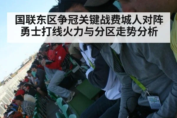 国联东区争冠关键战费城人对阵勇士打线火力与分区走势分析